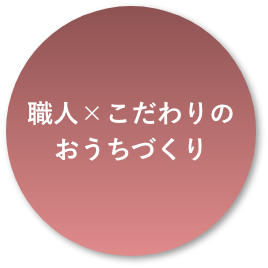 職人×こだわりのおうちづくり